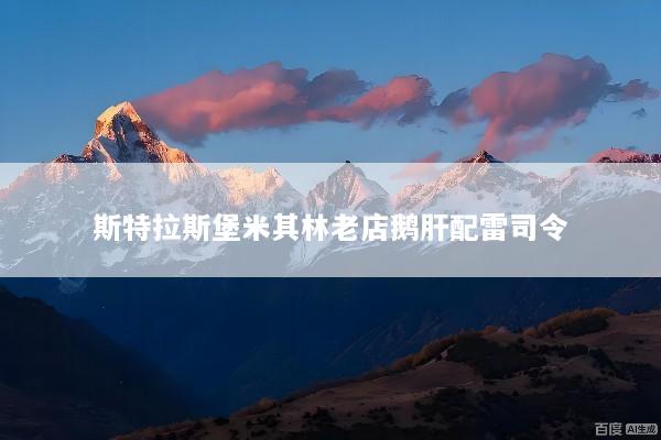 斯特拉斯堡米其林老店鹅肝配雷司令